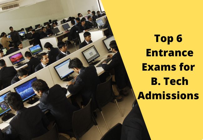 Top 6 Entrance Exams for B. Tech Admissions